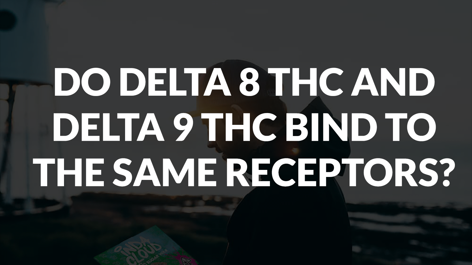 DO DELTA 8 THC AND DELTA 9 THC BIND TO THE SAME RECEPTORS?